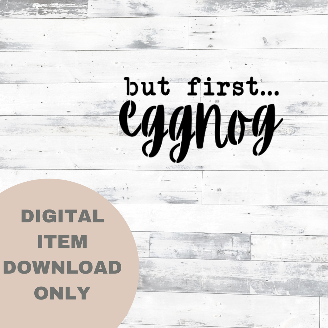 But First... Eggnog SVG - DIGITAL DOWNLOAD