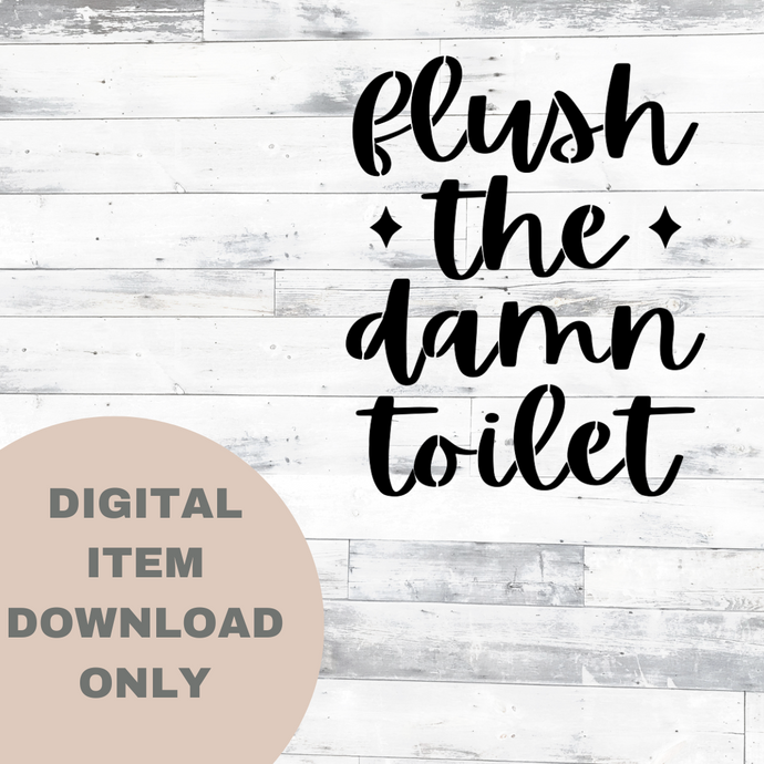 Flush The Damn Toilet - DIGITAL DOWNLOAD 8x6