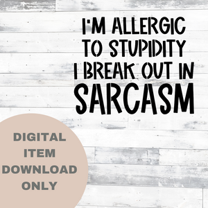 I'm Allergic To Stupidity - DIGITAL DOWNLOAD 8x6